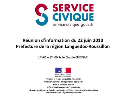 Réunion d’information du 22 juin 2010 Préfecture de la région Languedoc-Roussillon 14h00 – 17h00 Salle Claude ERIGNAC   Préfet de la région Languedoc–Roussillon.