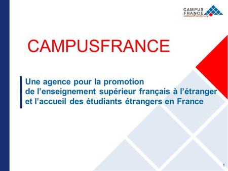 CAMPUSFRANCE Une agence pour la promotion de lenseignement supérieur français à létranger et laccueil des étudiants étrangers en France 1.