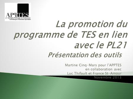 Présentation des outils Martine Cinq-Mars pour lAPPTES en collaboration avec Luc Thifault et France St-Amour Novembre 2013.