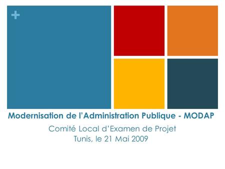 Modernisation de l’Administration Publique - MODAP Comité Local d’Examen de Projet Tunis, le 21 Mai 2009.