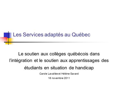 Les Services adaptés au Québec Le soutien aux collèges québécois dans lintégration et le soutien aux apprentissages des étudiants en situation de handicap.