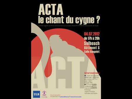 Lavenir de la propriété intellectuelle : à la lumière ou à lombre dACTA ? Conférence du 4 juillet 2012 sur le thème Acta, le chant du cygne? organisée.
