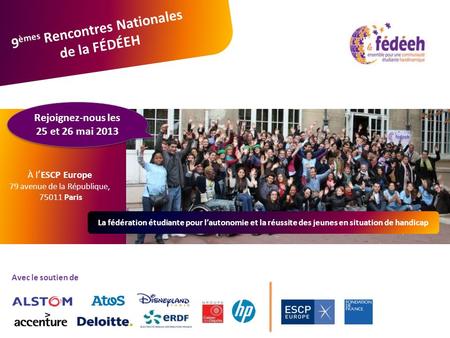 9 èmes Rencontres Nationales de la FÉDÉEH 25 et 26 mai 2013 Avec le soutien de La fédération étudiante pour lautonomie et la réussite des jeunes en situation.
