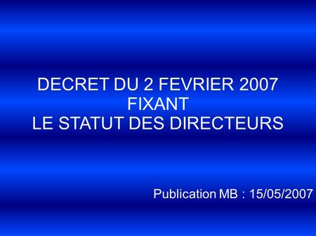 DECRET DU 2 FEVRIER 2007 FIXANT LE STATUT DES DIRECTEURS Publication MB : 15/05/2007.