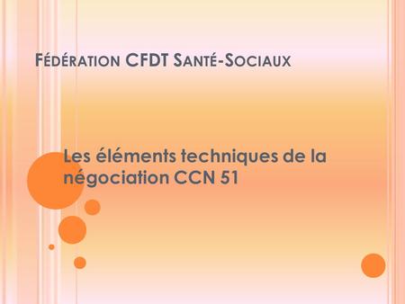 F ÉDÉRATION CFDT S ANTÉ -S OCIAUX Les éléments techniques de la négociation CCN 51.