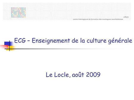ECG – Enseignement de la culture générale Le Locle, août 2009