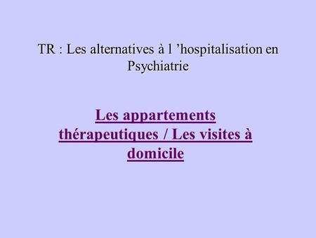 TR : Les alternatives à l ’hospitalisation en Psychiatrie