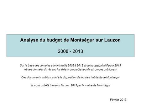 Analyse du budget de Montségur sur Lauzon 2008 - 2013 Février 2013 Sur la base des comptes administratifs 2008 à 2012 et du budget primitif pour 2013 et.