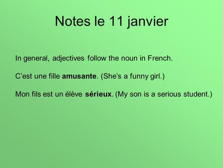 Notes le 11 janvier In general, adjectives follow the noun in French. Cest une fille amusante. (Shes a funny girl.) Mon fils est un élève sérieux. (My.