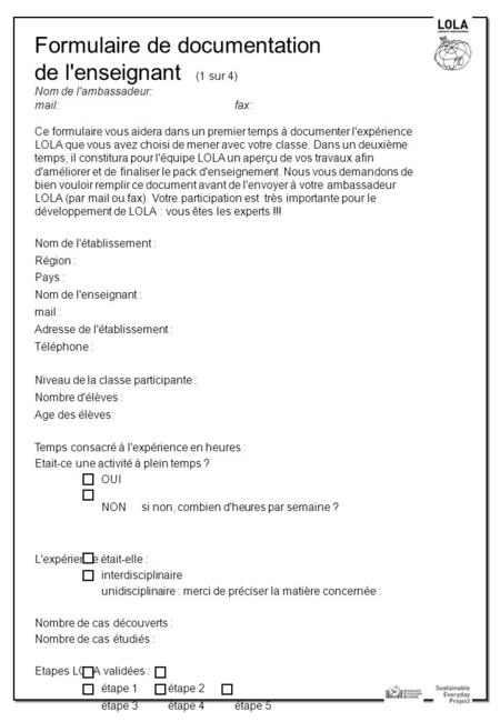 Formulaire de documentation de l'enseignant (1 sur 4) Nom de l'ambassadeur: mail: fax: Ce formulaire vous aidera dans un premier temps à documenter l'expérience.