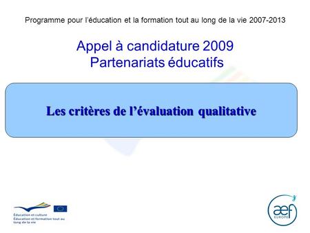 Programme pour léducation et la formation tout au long de la vie 2007-2013 Appel à candidature 2009 Partenariats éducatifs Les critères de lévaluation.
