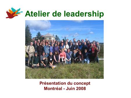 Atelier de leadership Présentation du concept Montréal - Juin 2008.