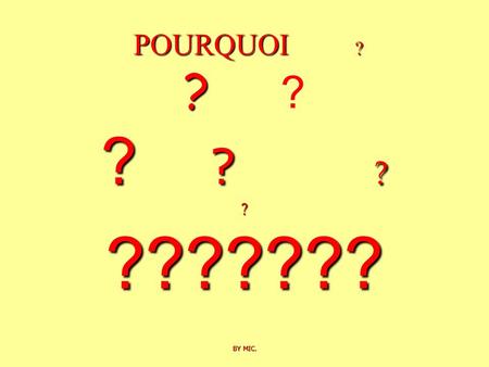POURQUOI ? ? ? ? ? ? ??????? BY MIC. ? POURQUOI ? ? ? ? ? ? ? ??????? BY MIC.
