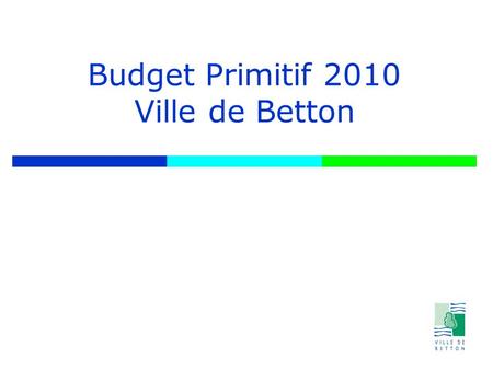Budget Primitif 2010 Ville de Betton. SOMMAIRE – Budget 2010 1 – Vote des taux 2 – Equilibre budgétaire 3 – Fonctionnement 4 – Investissement 5 – Budget.