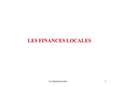 LES FINANCES LOCALES Les finances locales.
