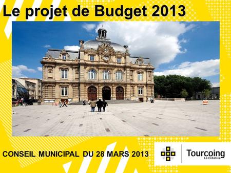 1 Le projet de Budget 2013 CONSEIL MUNICIPAL DU 28 MARS 2013.