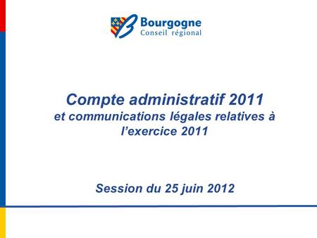 Compte administratif 2011 et communications légales relatives à lexercice 2011 Session du 25 juin 2012.