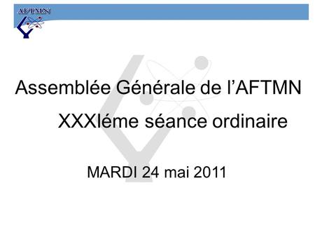 Assemblée Générale de lAFTMN XXXIéme séance ordinaire MARDI 24 mai 2011.