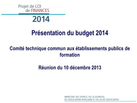 Présentation du budget 2014 Comité technique commun aux établissements publics de formation Réunion du 10 décembre 2013.