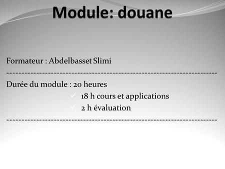 Module: douane Formateur : Abdelbasset Slimi