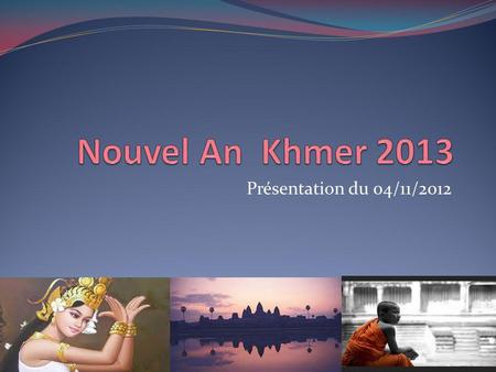 Nouvel An Khmer 2013 Présentation du 04/11/2012.