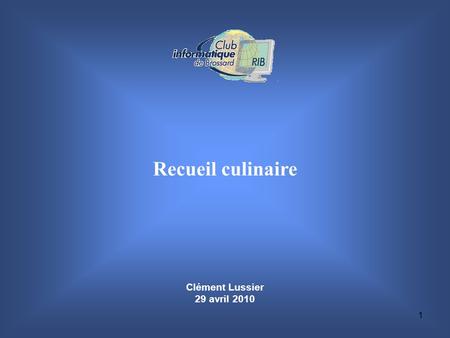 1 Clément Lussier 29 avril 2010 Recueil culinaire.