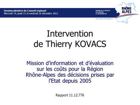 Intervention de Thierry KOVACS Mission dinformation et dévaluation sur les coûts pour la Région Rhône-Alpes des décisions prises par lEtat depuis 2005.
