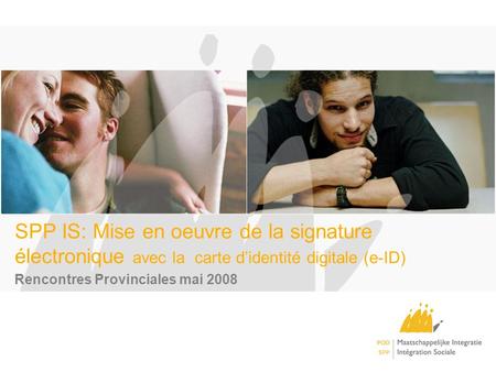 SPP IS: Mise en oeuvre de la signature électronique avec la carte didentité digitale (e-ID) Rencontres Provinciales mai 2008.