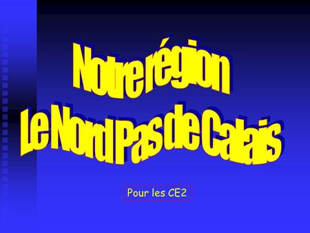 Notre région Le Nord Pas de Calais Pour les CE2.
