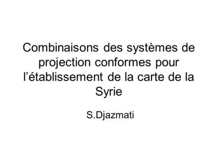 Combinaisons des systèmes de projection conformes pour létablissement de la carte de la Syrie S.Djazmati.
