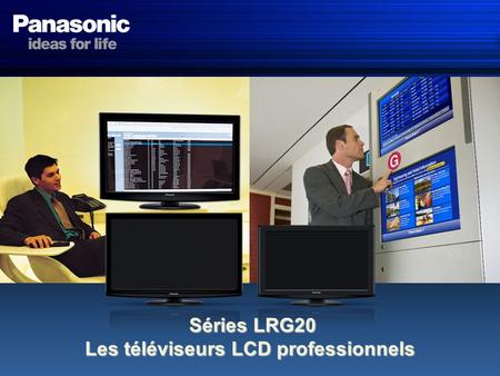 Séries LRG20 Séries LRG20 Les téléviseurs LCD professionnels.