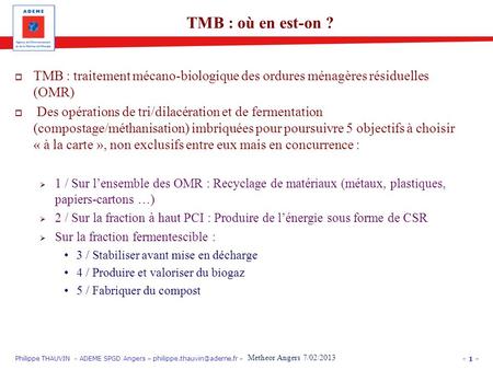 TMB : où en est-on ? TMB : traitement mécano-biologique des ordures ménagères résiduelles (OMR)  Des opérations de tri/dilacération et de fermentation.