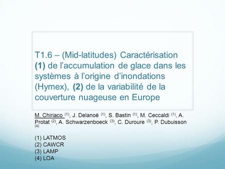 T1.6 – (Mid-latitudes) Caractérisation (1) de laccumulation de glace dans les systèmes à lorigine dinondations (Hymex), (2) de la variabilité de la couverture.