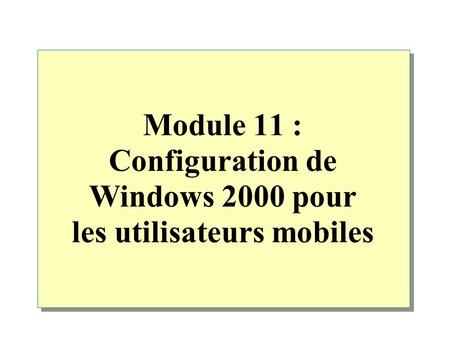 Module 11 : Configuration de Windows 2000 pour les utilisateurs mobiles.