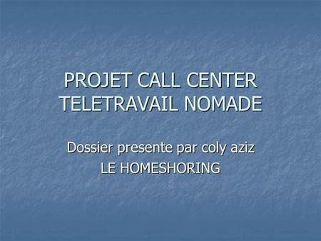 PROJET CALL CENTER TELETRAVAIL NOMADE