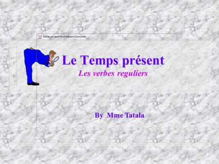 Le Temps présent Les verbes reguliers By Mme Tatala.