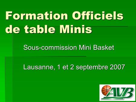 Formation Officiels de table Minis Sous-commission Mini Basket Lausanne, 1 et 2 septembre 2007.