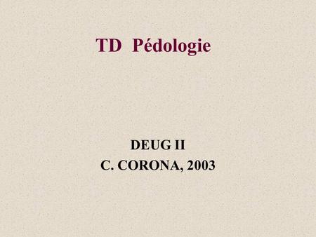 TD Pédologie DEUG II C. CORONA, 2003.