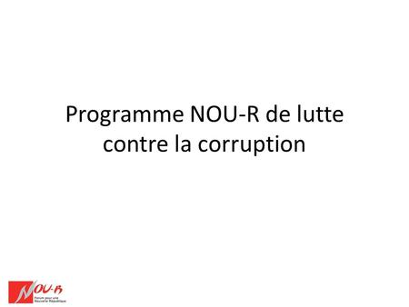 Programme NOU-R de lutte contre la corruption. Piliers de lutte contre la gouvernance Pilier 1 - Élaborer une organisation efficace et transparente du.