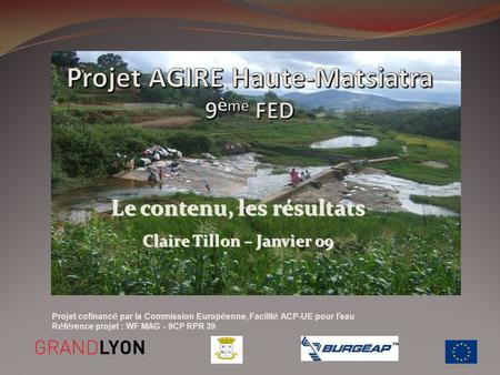 Projet cofinanc é par la Commission Europ é enne, Facilit é ACP-UE pour l eau R é f é rence projet : WF MAG - 9CP RPR 39 Le contenu, les résultats Claire.