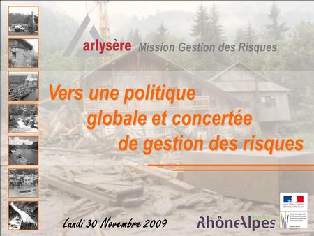 Vers une politique globale et concertée de gestion des risques Lundi 30 Novembre 2009 Mission Gestion des Risques.