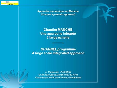 Approche systémique en Manche Channel systemic approach Chantier MANCHE Une approche intégrée à large échelle ______ CHANNEL programme A large scale integrated.