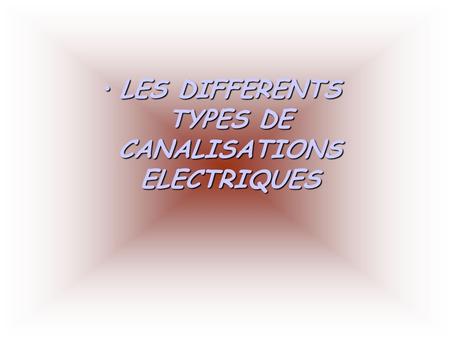 LES DIFFERENTS TYPES DE CANALISATIONS ELECTRIQUES