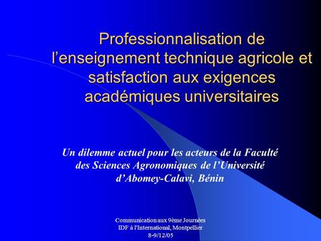 Communication aux 9ème Journées IDF à l'International, Montpellier 8-9/12/05 Professionnalisation de lenseignement technique agricole et satisfaction aux.