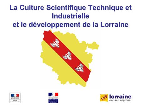 La Culture Scientifique Technique et Industrielle et le développement de la Lorraine.