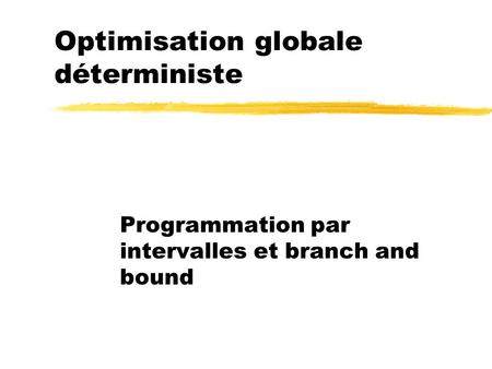 Optimisation globale déterministe Programmation par intervalles et branch and bound.
