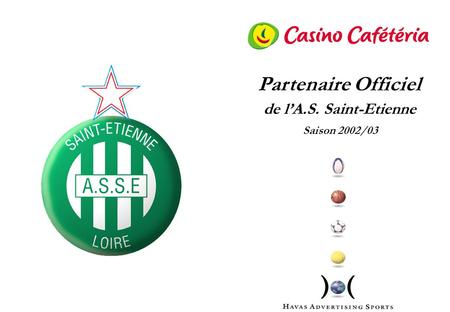 © Havas Advertising Sports - GCM - Mai 2002 - p 1 Saison 2002/03 Partenaire Officiel de lA.S. Saint-Etienne.