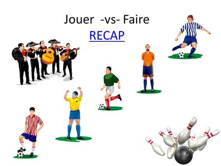 Jouer -vs- Faire RECAP ..