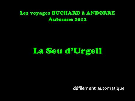 Les voyages BUCHARD à ANDORRE Automne 2012 La Seu dUrgell défilement automatique.