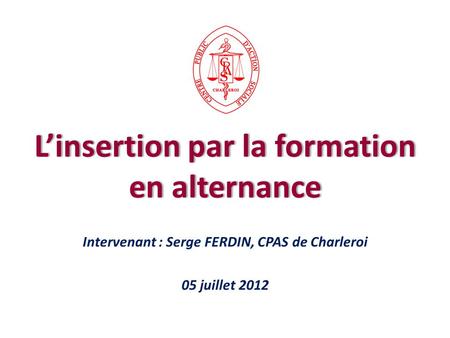 Intervenant : Serge FERDIN, CPAS de Charleroi 05 juillet 2012